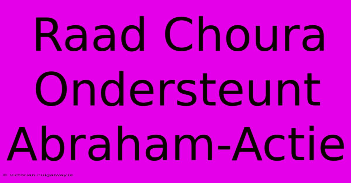 Raad Choura Ondersteunt Abraham-Actie 