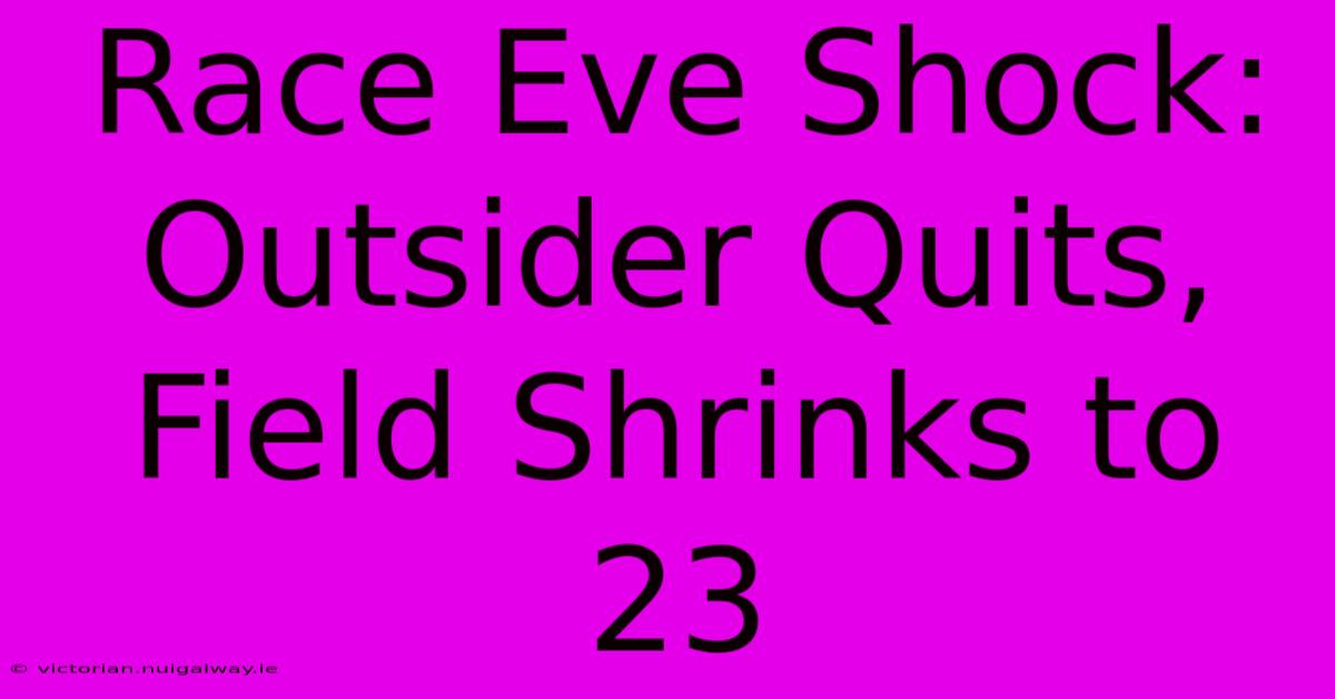 Race Eve Shock: Outsider Quits, Field Shrinks To 23