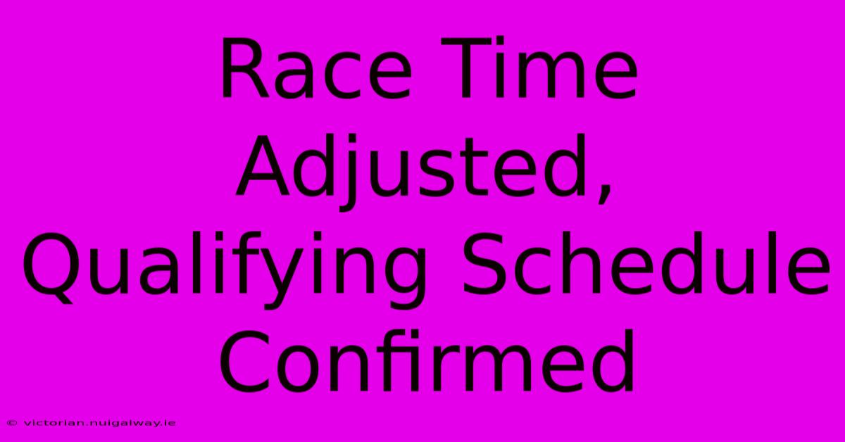 Race Time Adjusted, Qualifying Schedule Confirmed