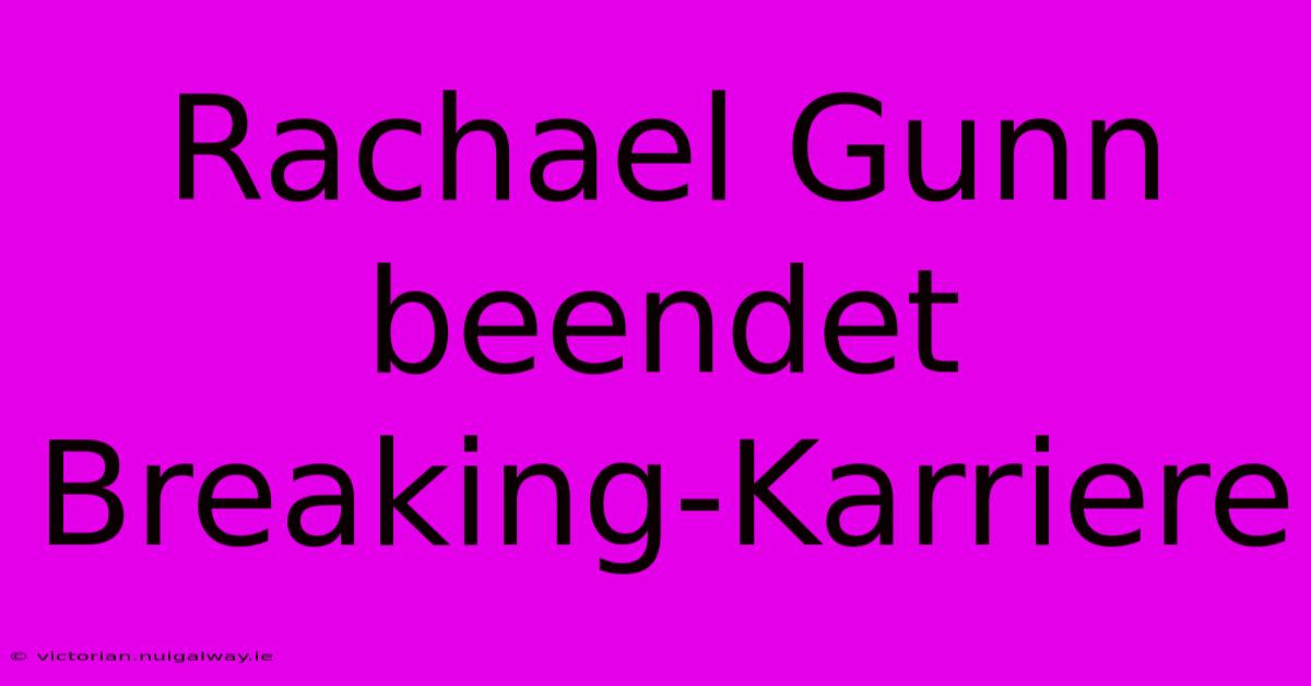 Rachael Gunn Beendet Breaking-Karriere