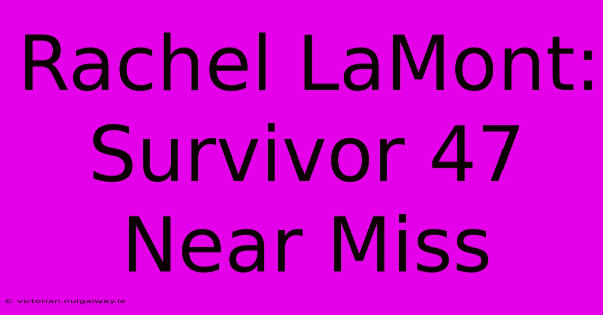 Rachel LaMont: Survivor 47 Near Miss