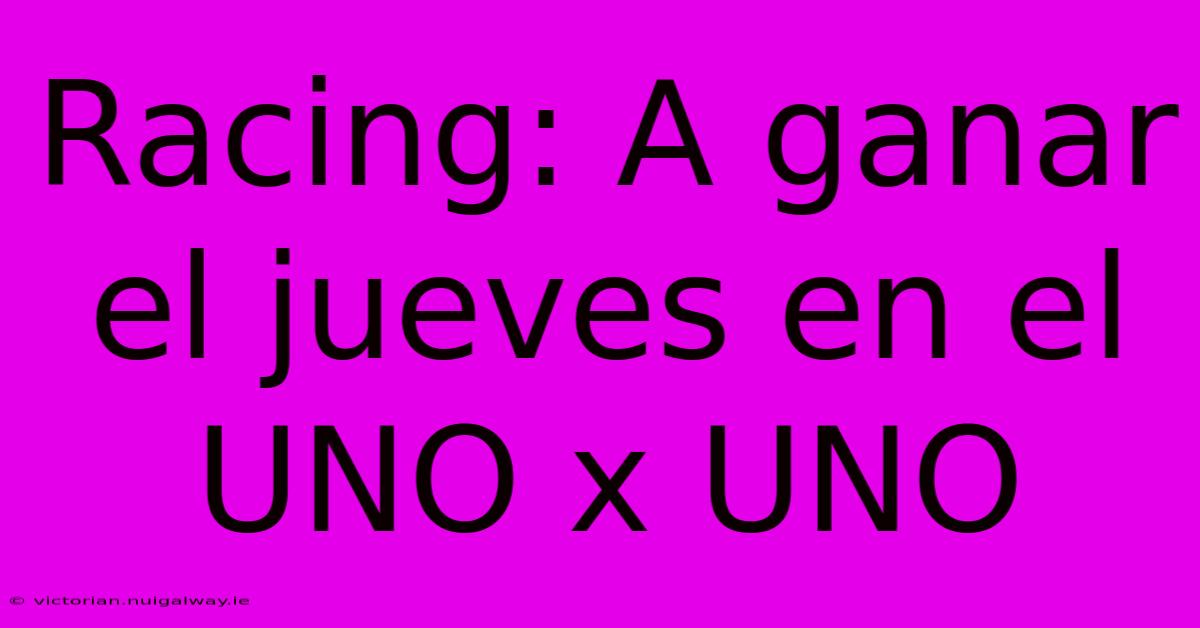 Racing: A Ganar El Jueves En El UNO X UNO