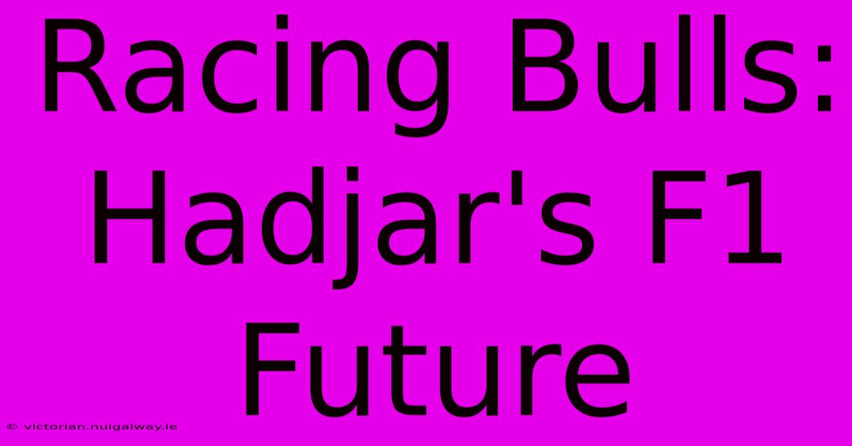 Racing Bulls: Hadjar's F1 Future