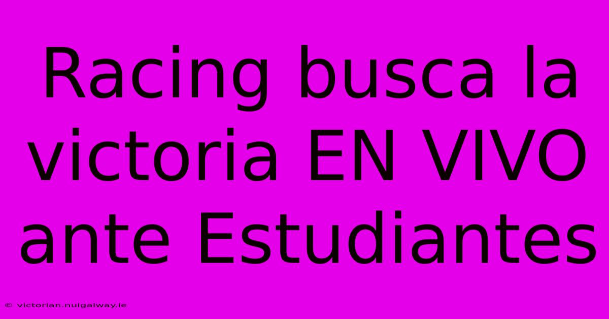 Racing Busca La Victoria EN VIVO Ante Estudiantes