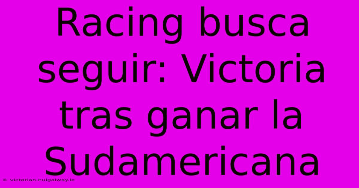 Racing Busca Seguir: Victoria Tras Ganar La Sudamericana