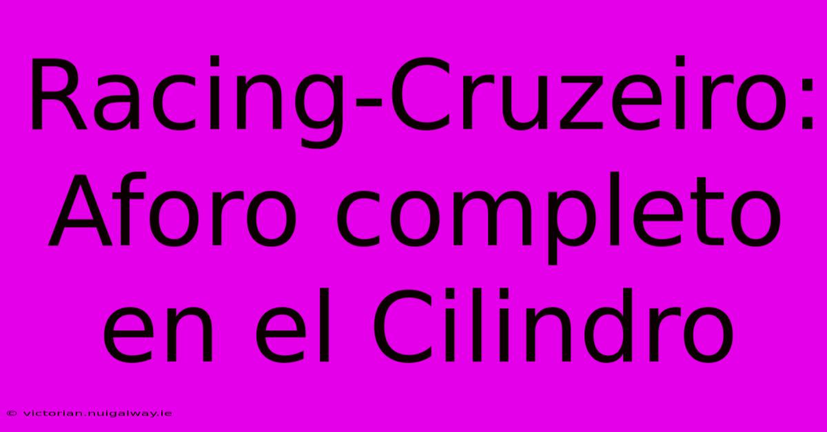 Racing-Cruzeiro: Aforo Completo En El Cilindro