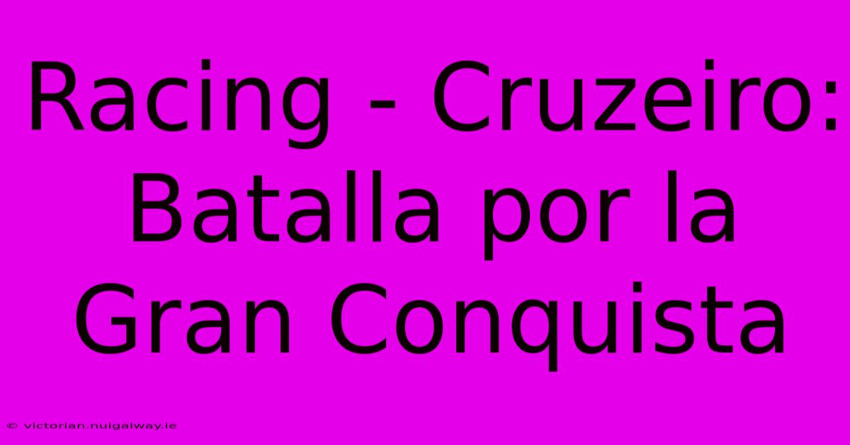 Racing - Cruzeiro: Batalla Por La Gran Conquista