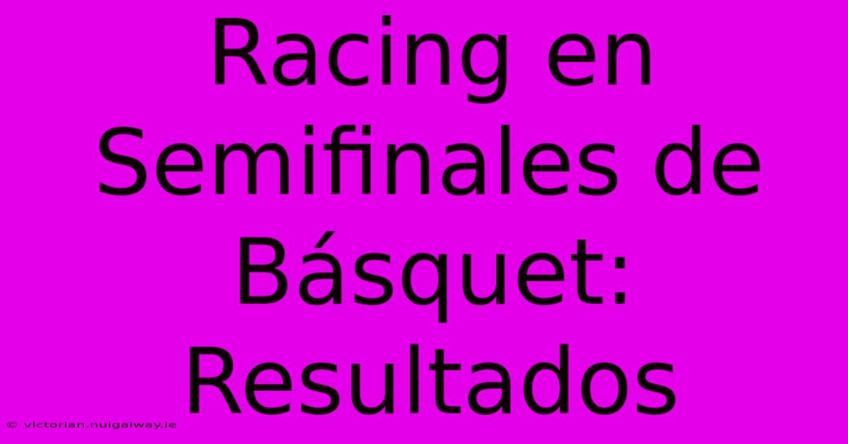 Racing En Semifinales De Básquet: Resultados 