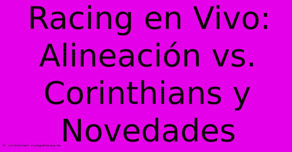 Racing En Vivo: Alineación Vs. Corinthians Y Novedades