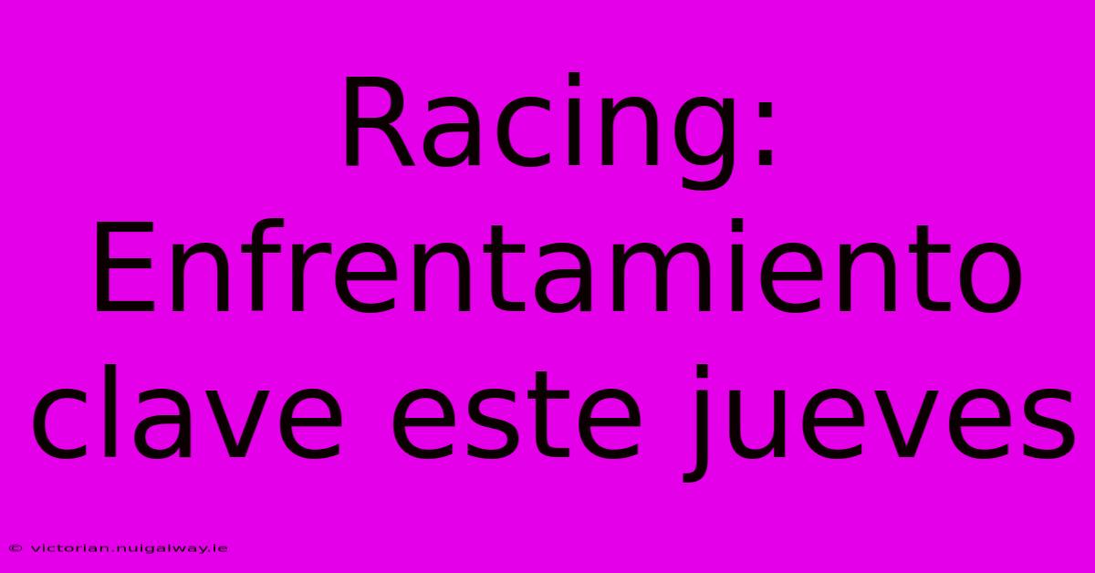 Racing: Enfrentamiento Clave Este Jueves