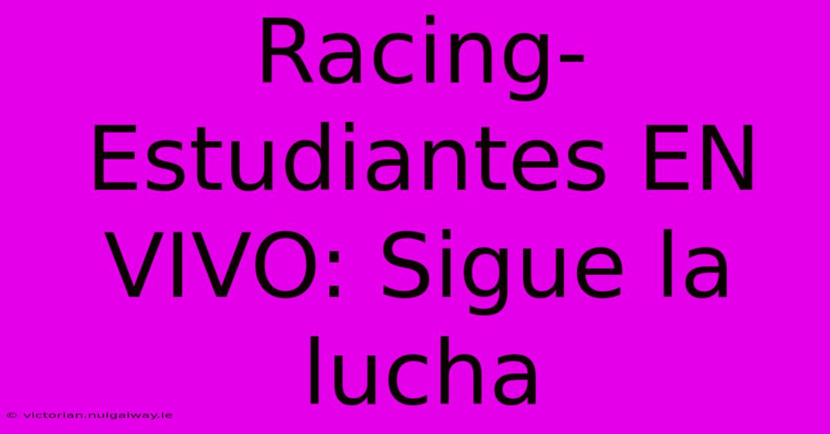 Racing-Estudiantes EN VIVO: Sigue La Lucha