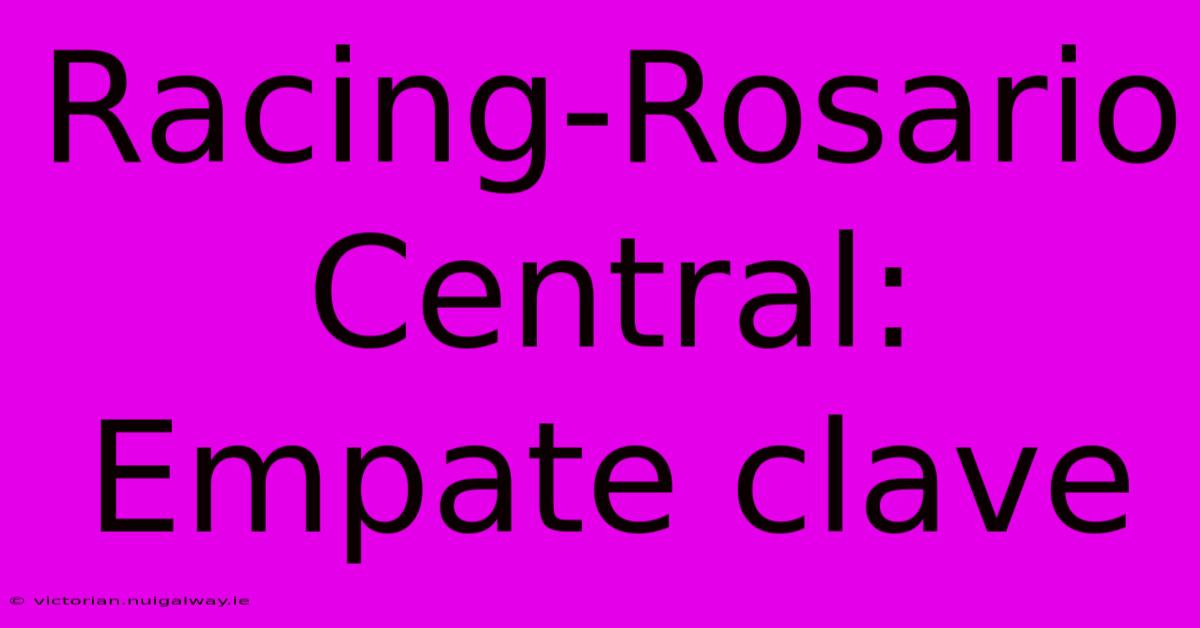 Racing-Rosario Central: Empate Clave