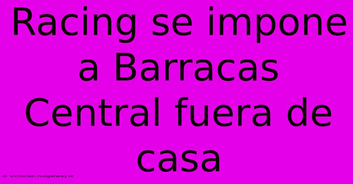 Racing Se Impone A Barracas Central Fuera De Casa