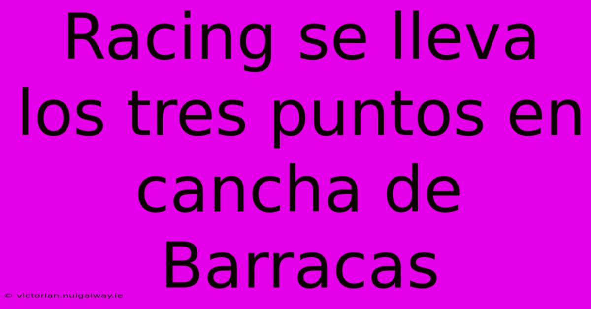 Racing Se Lleva Los Tres Puntos En Cancha De Barracas 