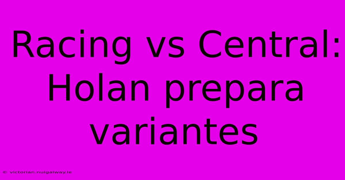 Racing Vs Central: Holan Prepara Variantes