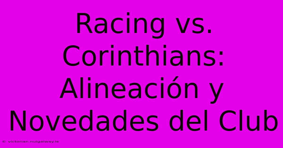 Racing Vs. Corinthians: Alineación Y Novedades Del Club 