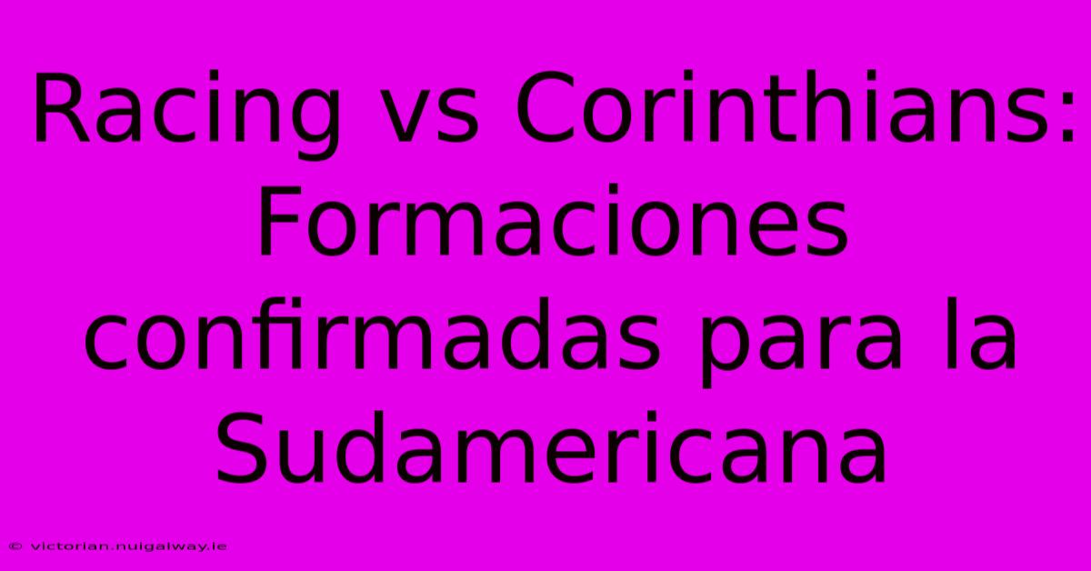 Racing Vs Corinthians: Formaciones Confirmadas Para La Sudamericana