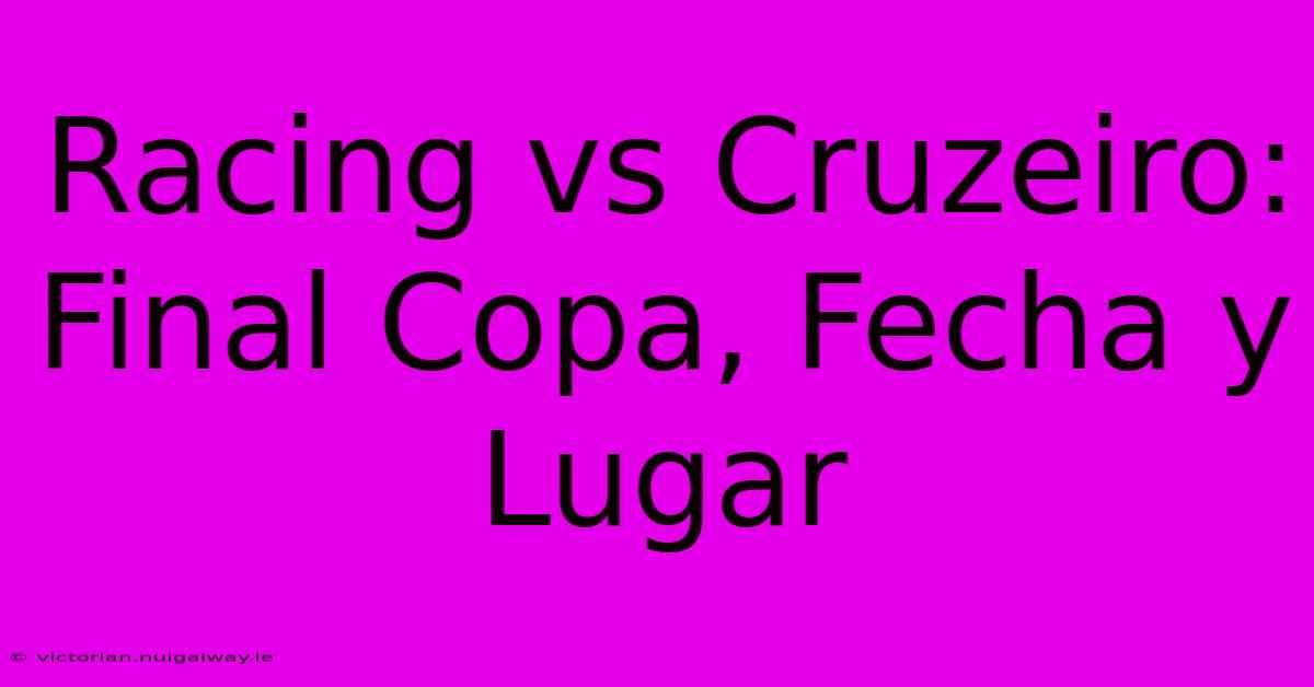 Racing Vs Cruzeiro: Final Copa, Fecha Y Lugar