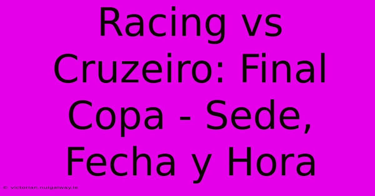 Racing Vs Cruzeiro: Final Copa - Sede, Fecha Y Hora