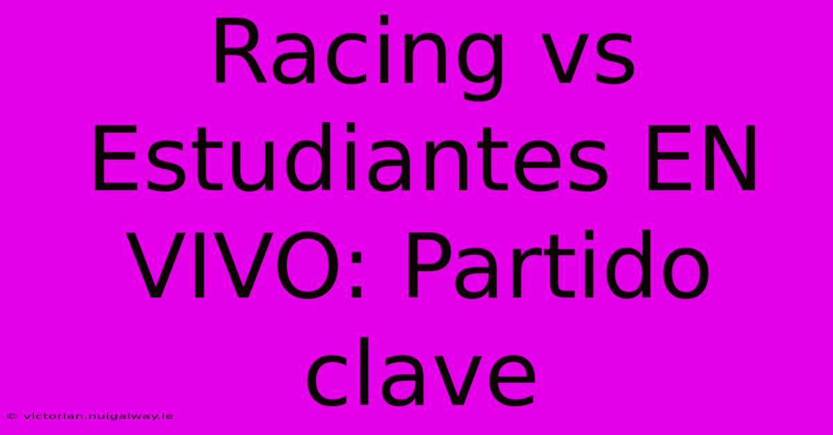 Racing Vs Estudiantes EN VIVO: Partido Clave