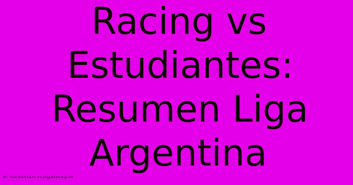 Racing Vs Estudiantes: Resumen Liga Argentina