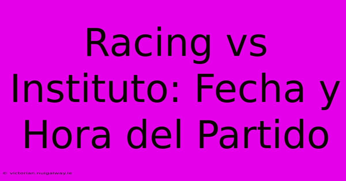 Racing Vs Instituto: Fecha Y Hora Del Partido