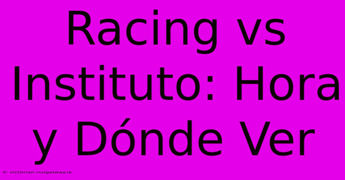 Racing Vs Instituto: Hora Y Dónde Ver