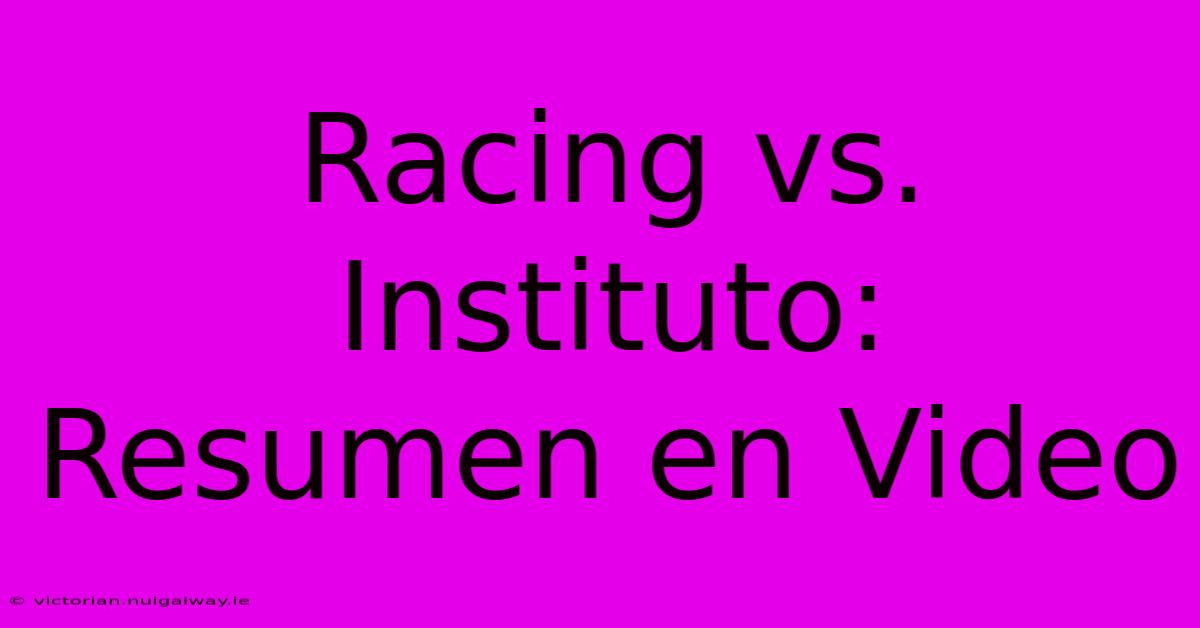 Racing Vs. Instituto: Resumen En Video 