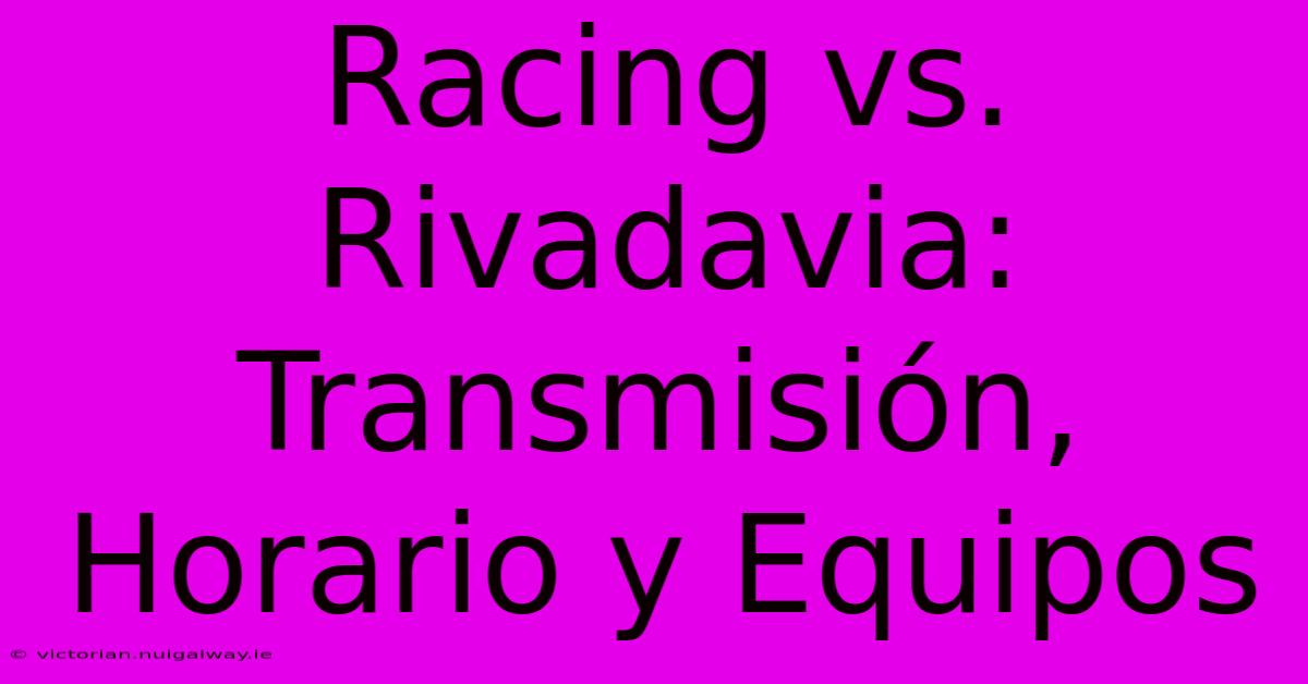 Racing Vs. Rivadavia: Transmisión, Horario Y Equipos