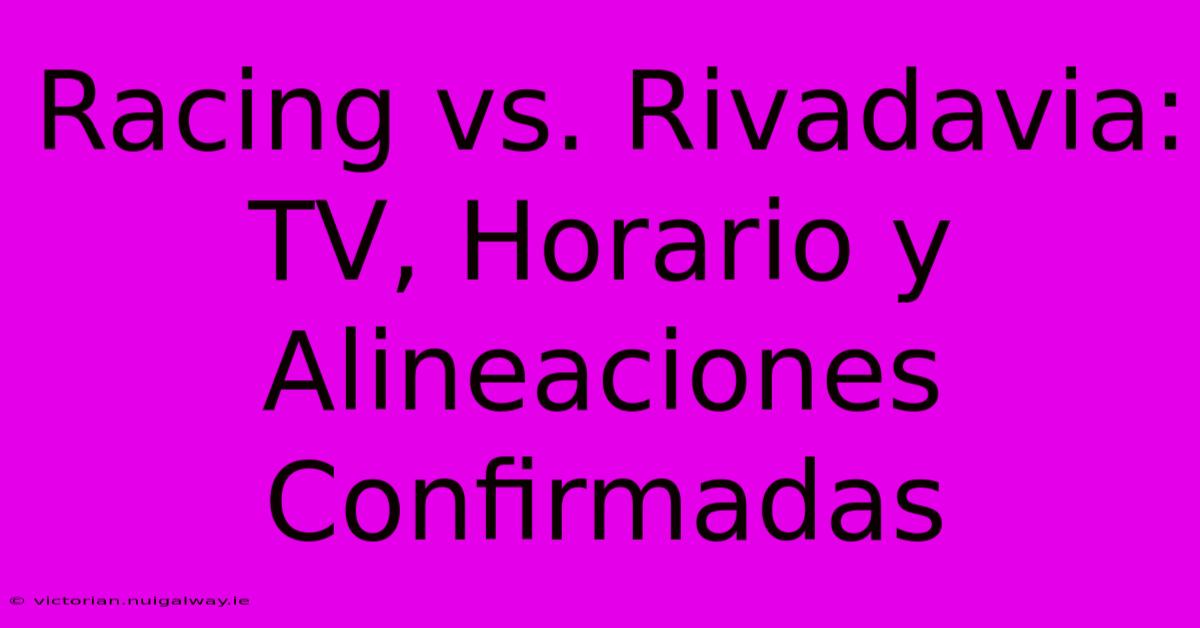 Racing Vs. Rivadavia: TV, Horario Y Alineaciones Confirmadas 