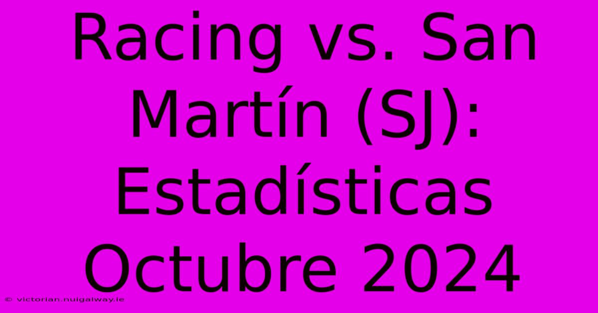 Racing Vs. San Martín (SJ): Estadísticas Octubre 2024