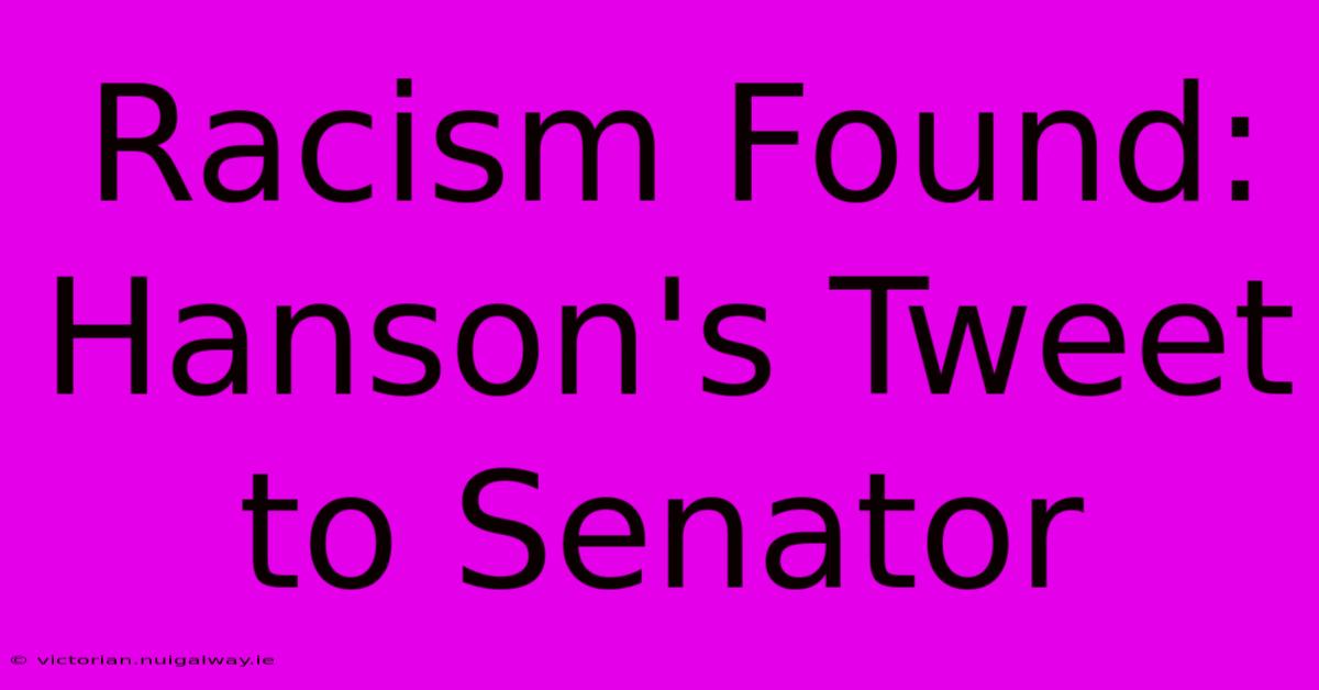 Racism Found: Hanson's Tweet To Senator 