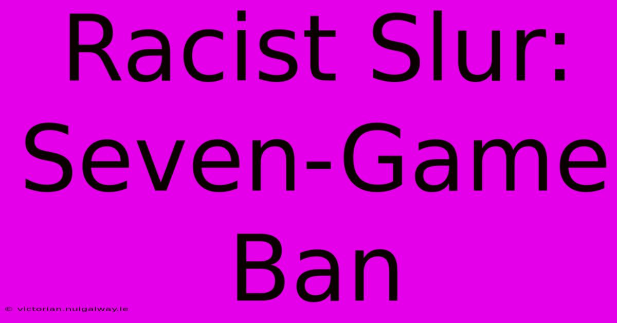 Racist Slur: Seven-Game Ban