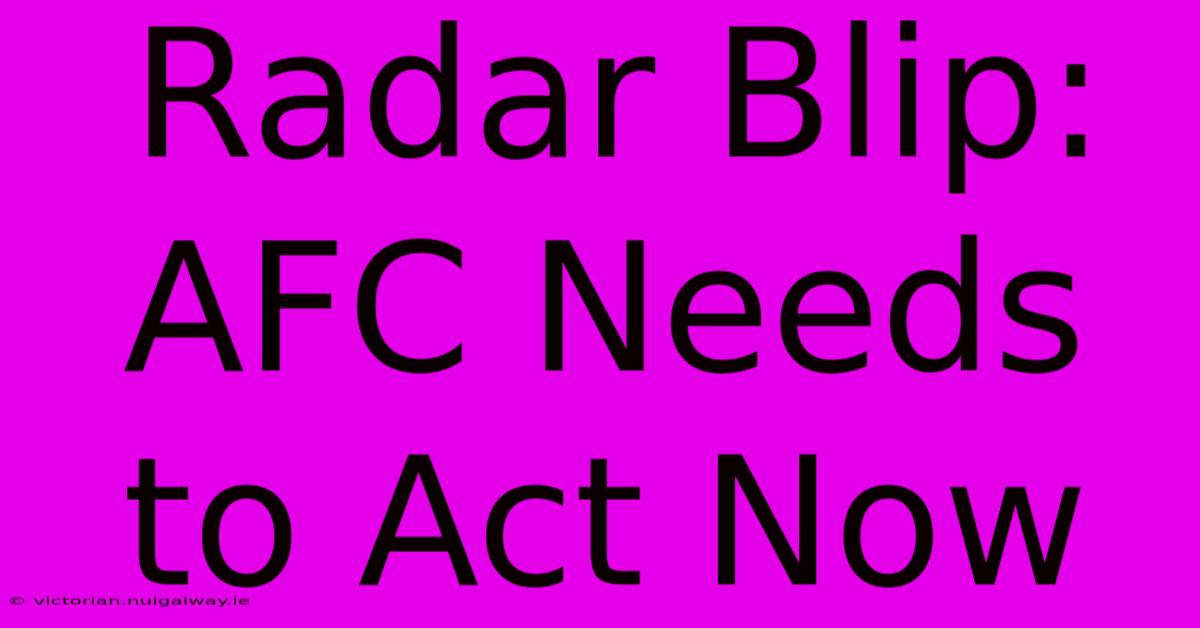 Radar Blip: AFC Needs To Act Now