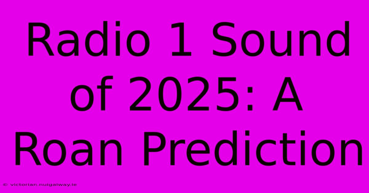 Radio 1 Sound Of 2025: A Roan Prediction