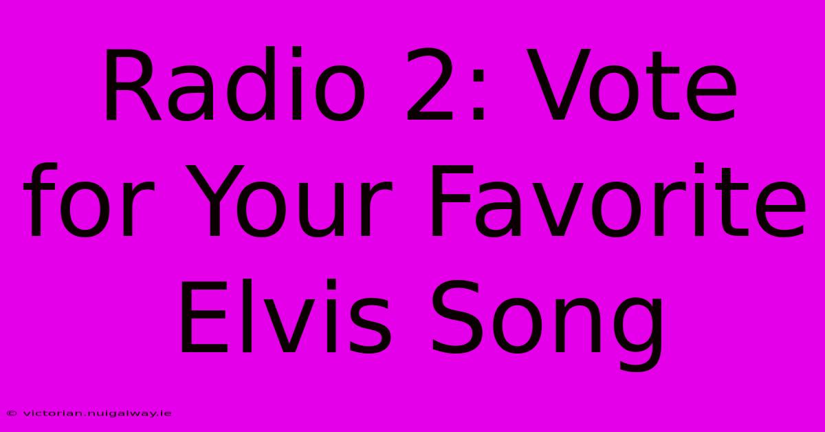 Radio 2: Vote For Your Favorite Elvis Song