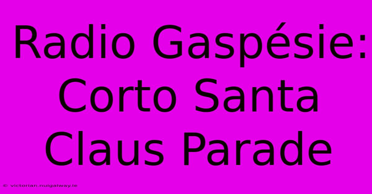 Radio Gaspésie: Corto Santa Claus Parade