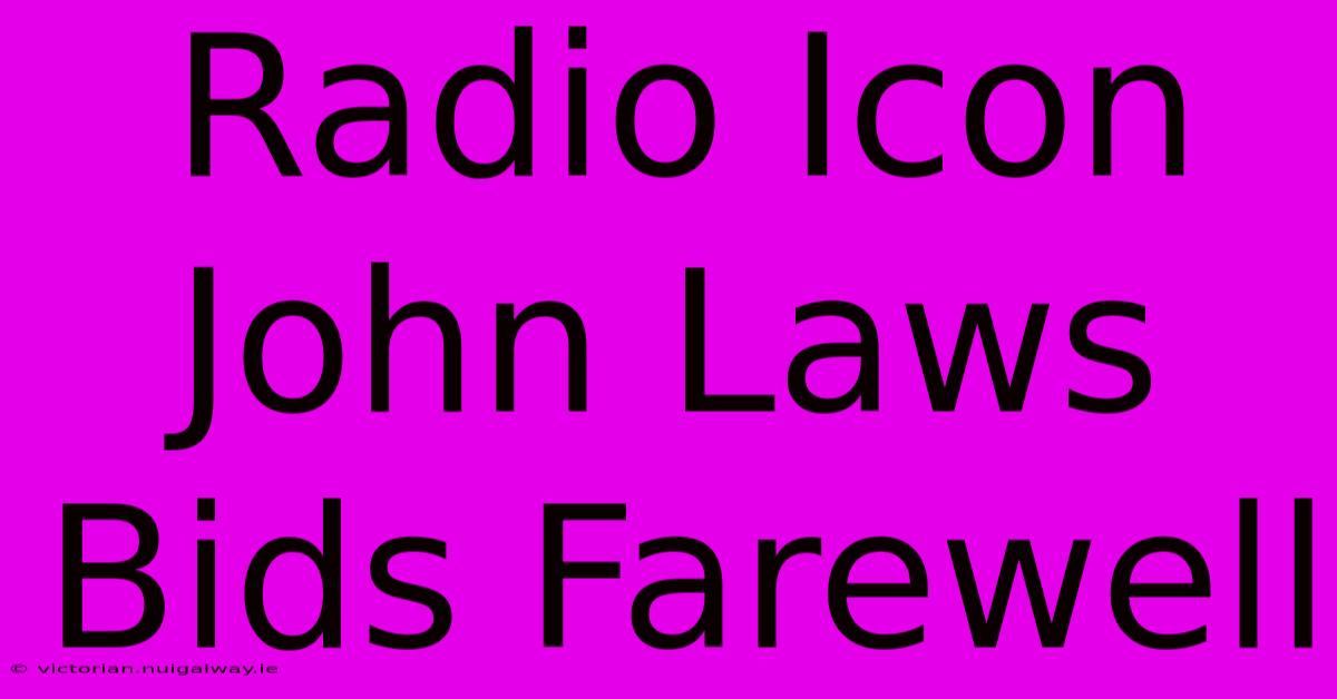 Radio Icon John Laws Bids Farewell