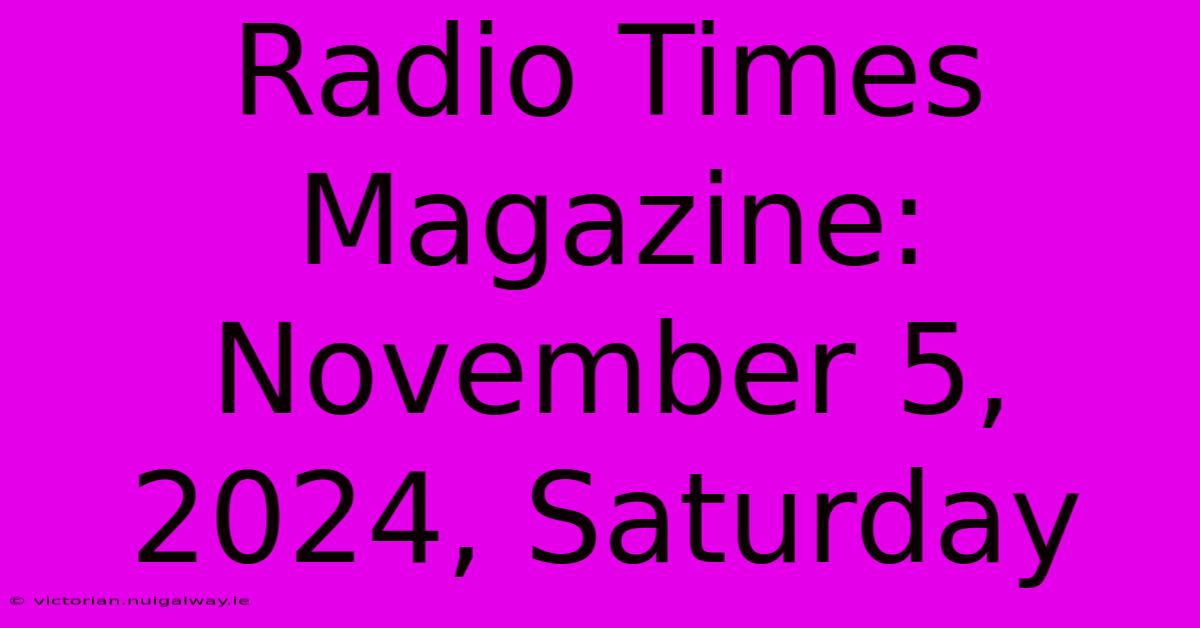 Radio Times Magazine: November 5, 2024, Saturday