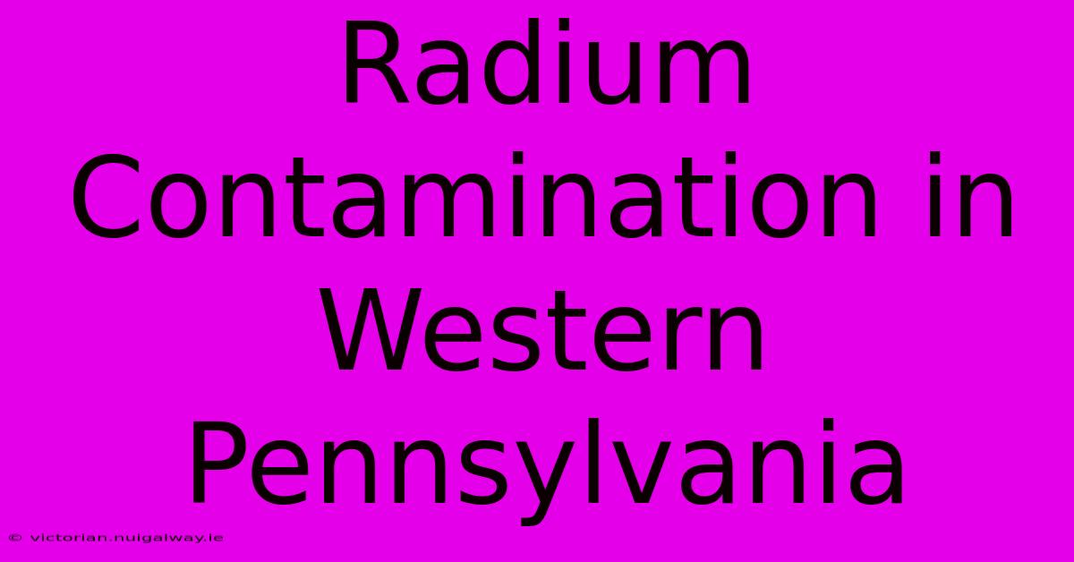 Radium Contamination In Western Pennsylvania