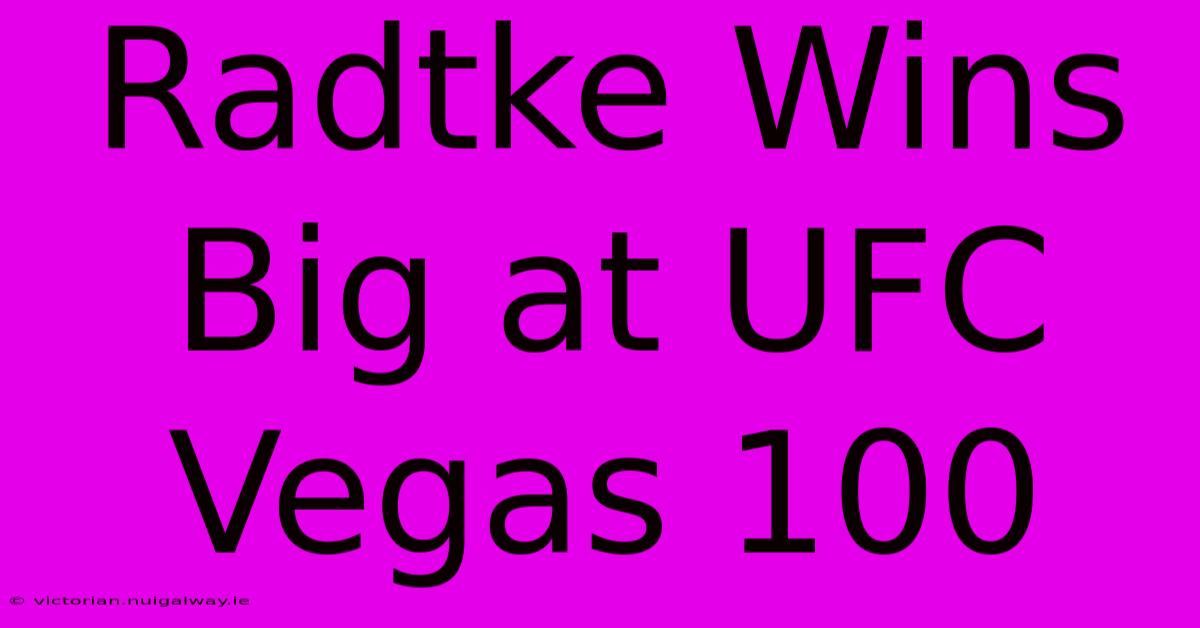 Radtke Wins Big At UFC Vegas 100