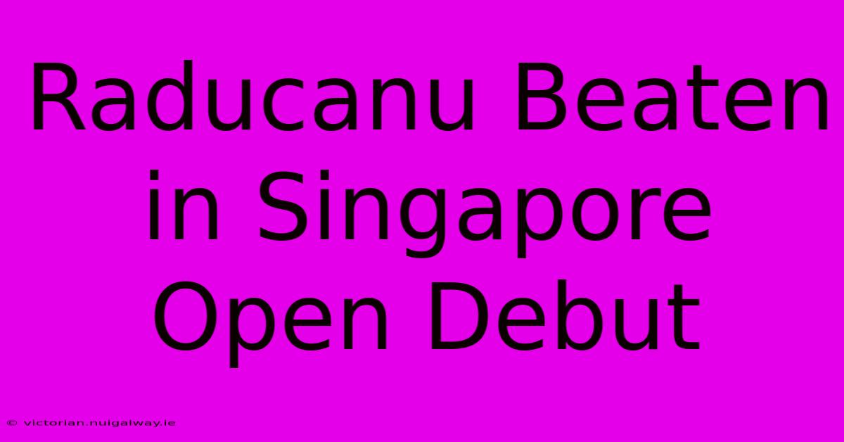 Raducanu Beaten In Singapore Open Debut