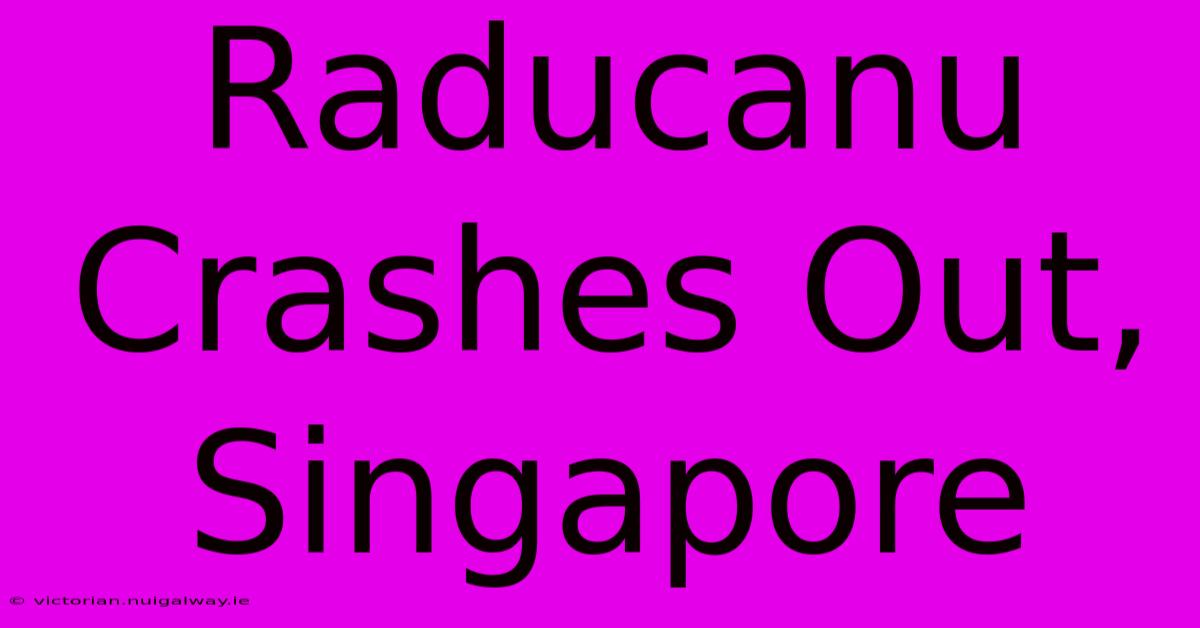 Raducanu Crashes Out, Singapore