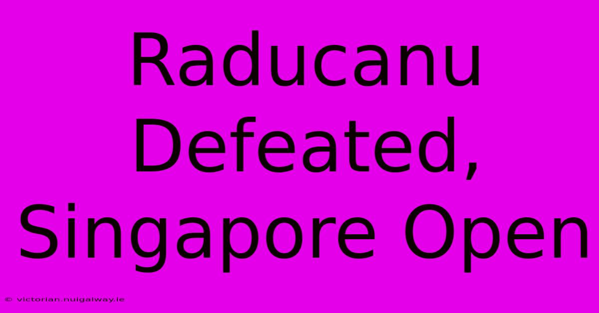 Raducanu Defeated, Singapore Open