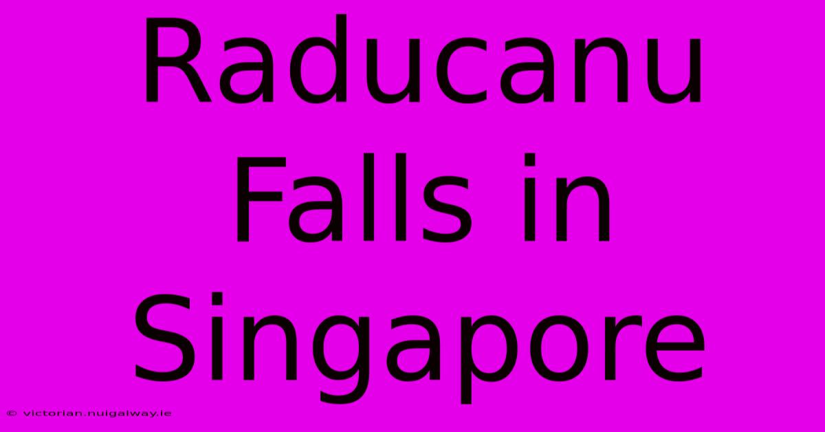 Raducanu Falls In Singapore