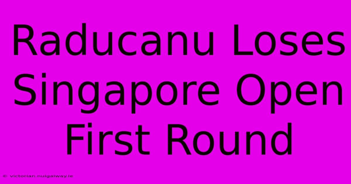 Raducanu Loses Singapore Open First Round