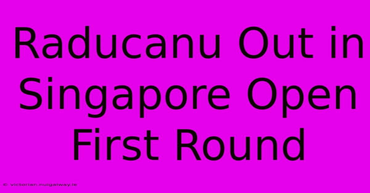 Raducanu Out In Singapore Open First Round