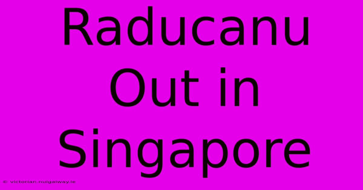 Raducanu Out In Singapore