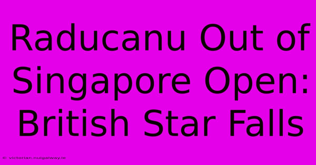 Raducanu Out Of Singapore Open: British Star Falls