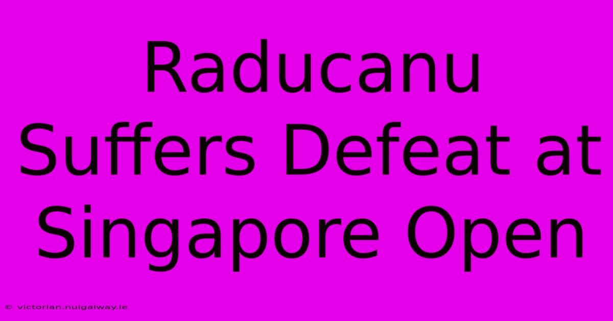 Raducanu Suffers Defeat At Singapore Open